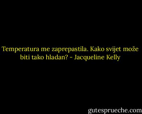 Temperatura me zaprepastila. Kako svijet može biti tako hladan? - Jacqueline Kelly