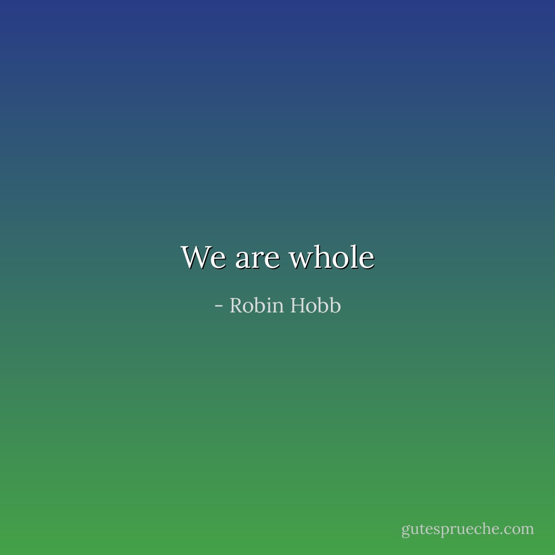 We are whole - Robin Hobb