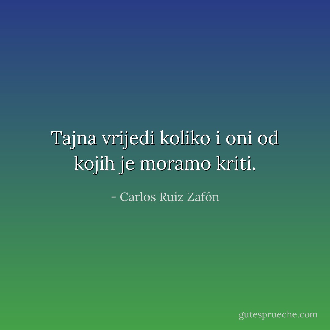 Tajna vrijedi koliko i oni od kojih je moramo kriti. - Carlos Ruiz Zafón