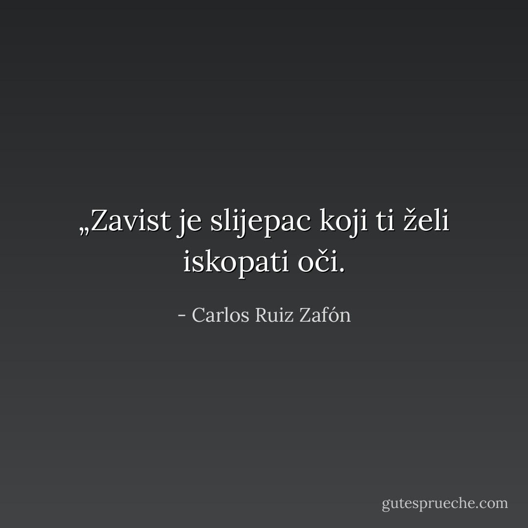 „Zavist je slijepac koji ti želi iskopati oči. - Carlos Ruiz Zafón