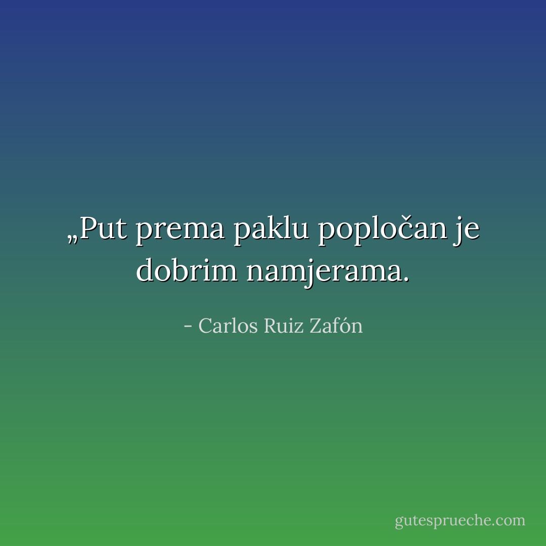 „Put prema paklu popločan je dobrim namjerama. - Carlos Ruiz Zafón