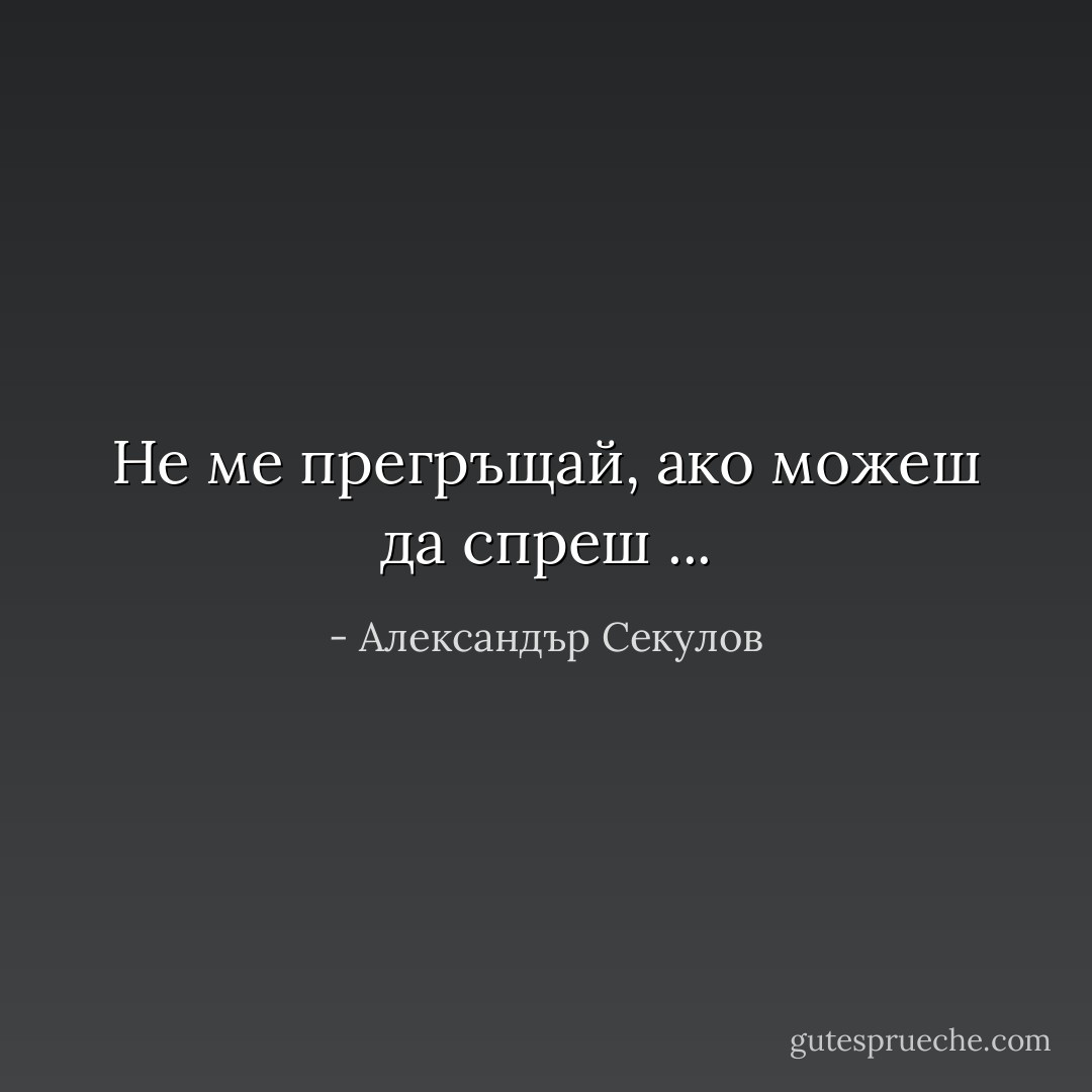 Не ме прегръщай, ако можеш да спреш ... - Александър Секулов