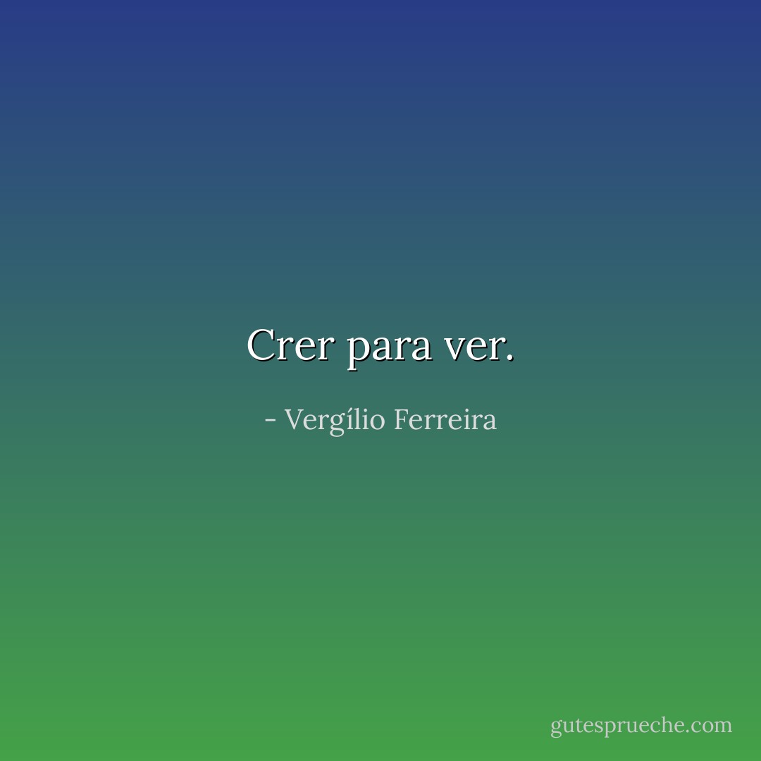 Crer para ver. - Vergílio Ferreira