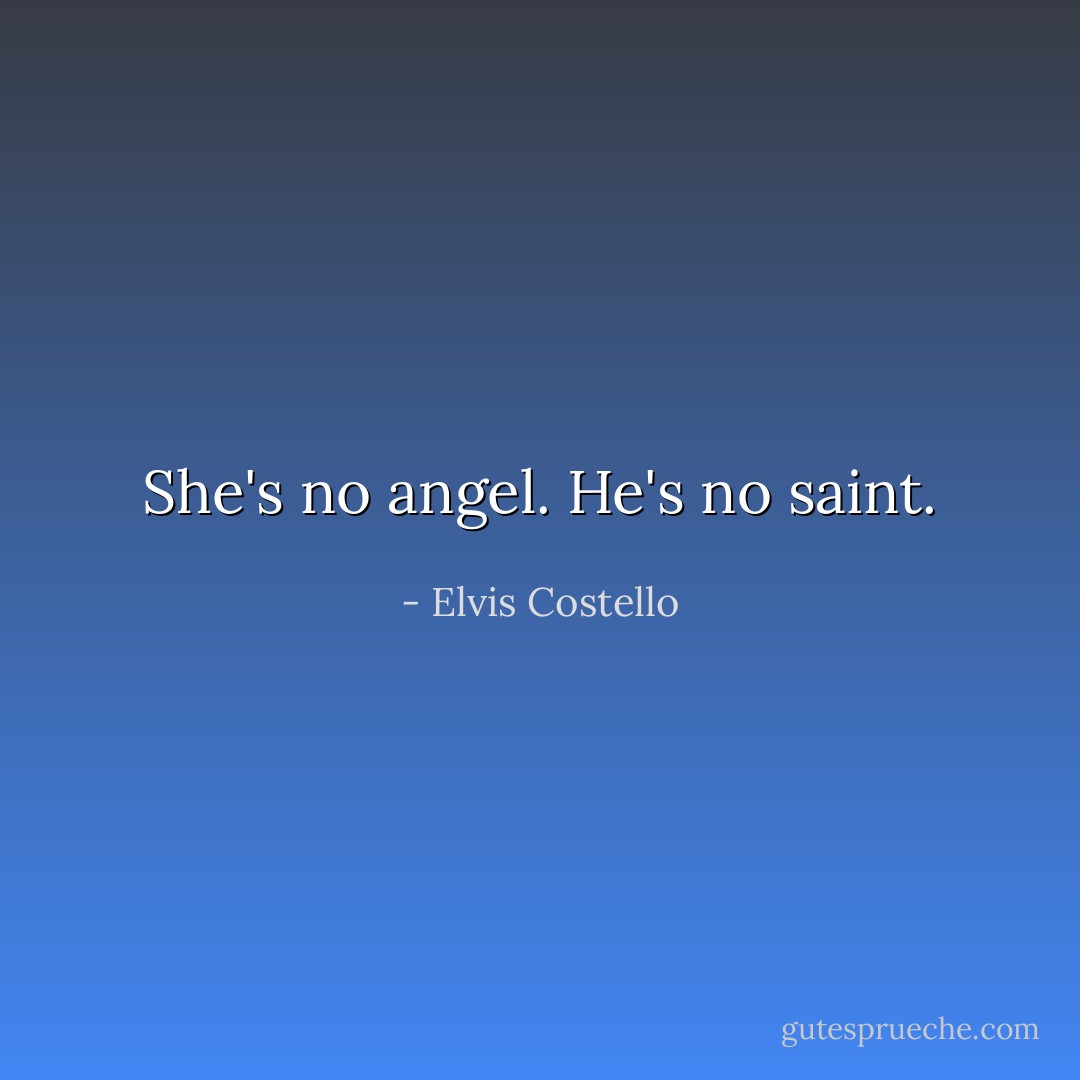 She's no angel.<br />He's no saint. - Elvis Costello