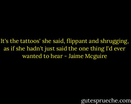 It's the tattoos' she said, flippant and shrugging, as if she hadn't just said the one thing I'd ever wanted to hear - Jaime Mcguire