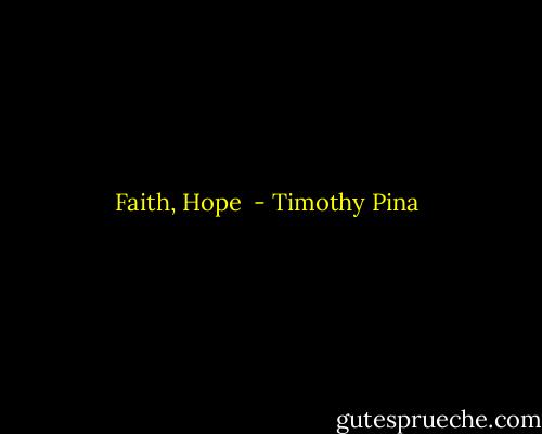 Faith, Hope  - Timothy Pina
