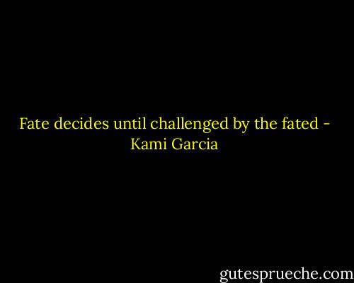 Fate decides until challenged by the fated - Kami Garcia