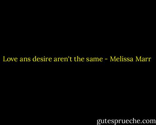 Love ans desire aren't the same - Melissa Marr
