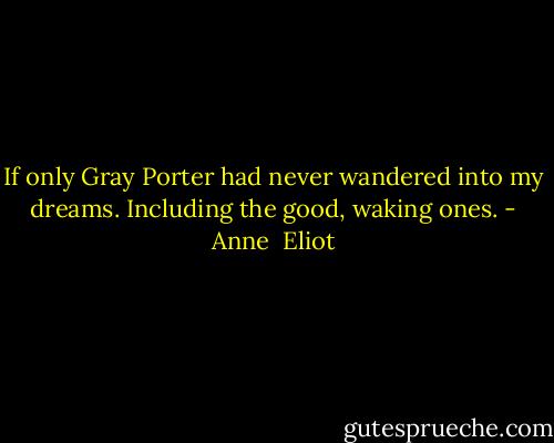 If only Gray Porter had never wandered into my dreams.<br />Including the good, waking ones. - Anne  Eliot