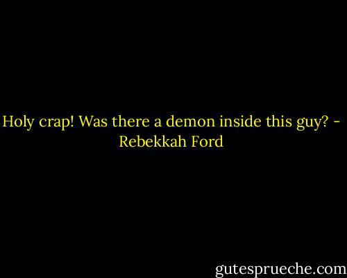 Holy crap! Was there a demon inside this guy? - Rebekkah Ford