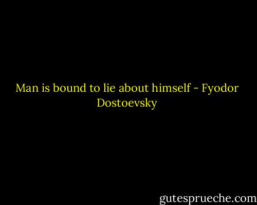 Man is bound to lie about himself - Fyodor Dostoevsky
