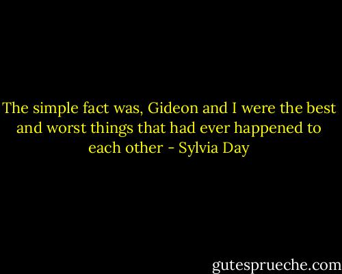 The simple fact was, Gideon and I were the best and worst things that had ever happened to each other - Sylvia Day