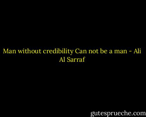 Man without credibility Can not be a man - Ali Al Sarraf