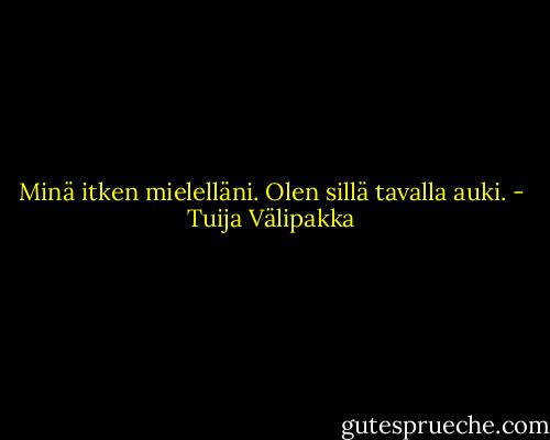 Minä itken mielelläni. Olen sillä tavalla auki. - Tuija Välipakka