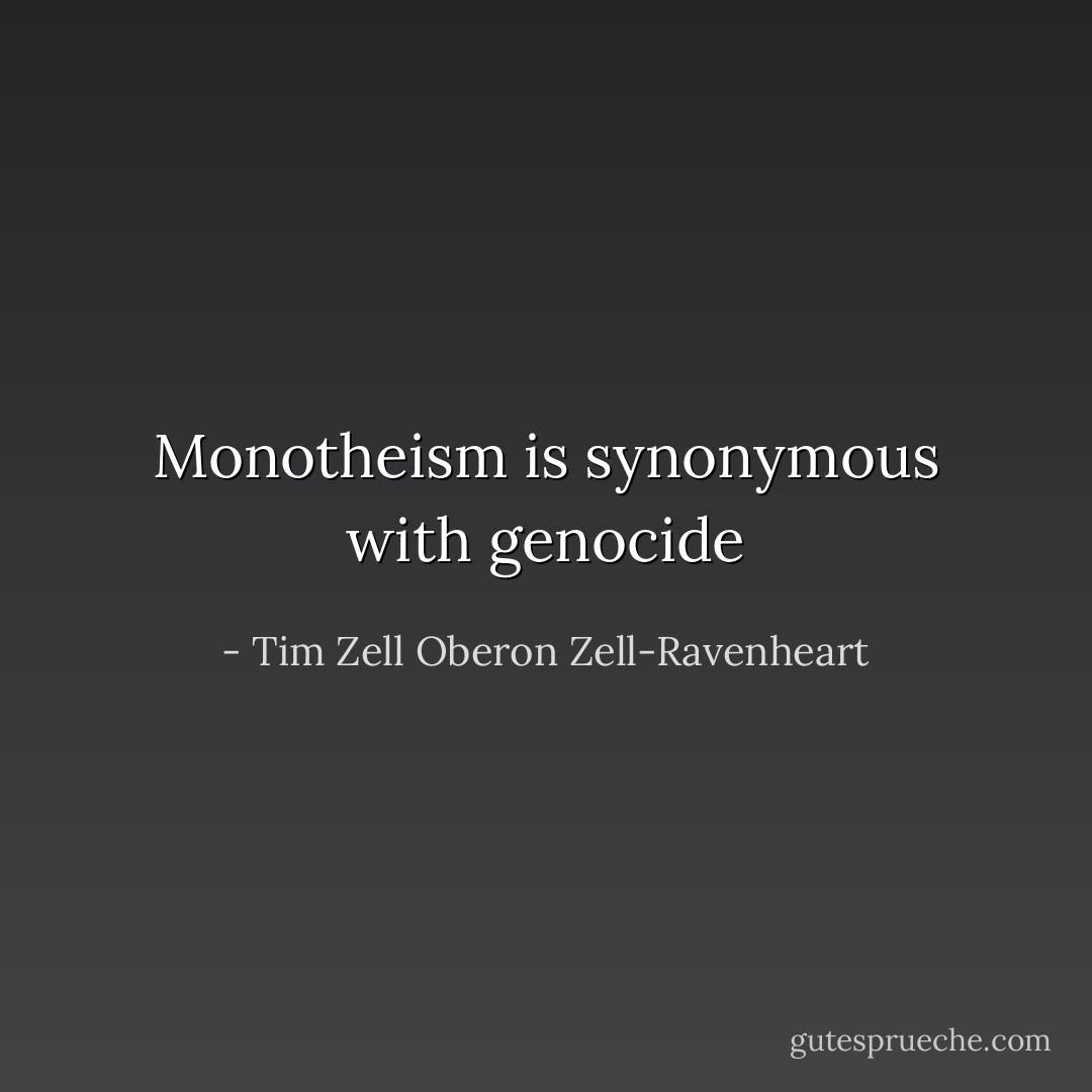 Monotheism is synonymous with genocide - Tim Zell Oberon Zell-Ravenheart