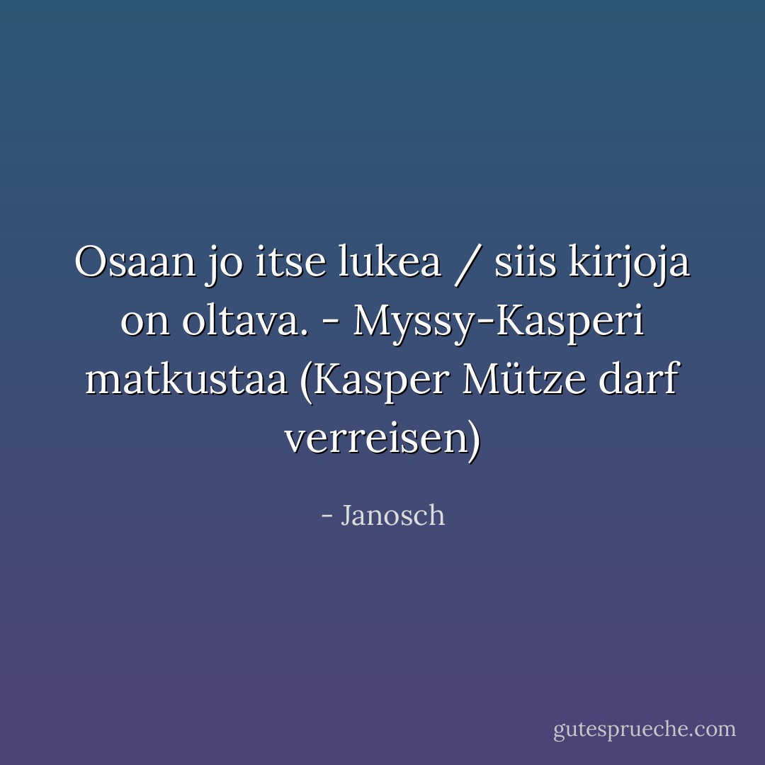 Osaan jo itse lukea / siis kirjoja on oltava.<br />- Myssy-Kasperi matkustaa (Kasper Mütze darf verreisen) - Janosch