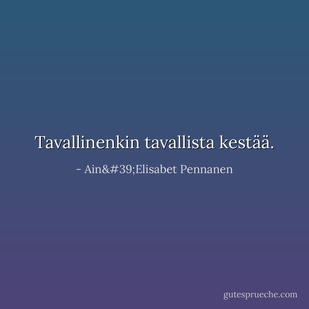 Tavallinenkin tavallista kestää. - Ain'Elisabet Pennanen