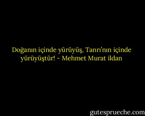 Doğanın içinde yürüyüş, Tanrı’nın içinde yürüyüştür! - Mehmet Murat ildan