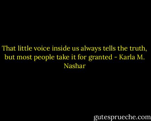 That little voice inside us always tells the truth, but most people take it for granted - Karla M. Nashar