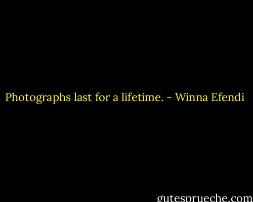 Photographs last for a lifetime. - Winna Efendi