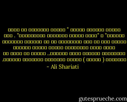 فمثلا مصداقا للآية " وأنتم الأعلون إن كنتم مؤمنين" و "ولله العزة ولرسوله وللمؤمنين" . فإن رأينا أنه لا عزة للمؤمنين بل هم أذلاء، والكفار أعلى منهم ومتفوقون عليهم شعورا وثقافة واقتصادا وحضارة وقوة عسكرية.. ينبغي أن نؤمن أن إيماننا ( مبدول ) وأنهم أفهمونا الإسلام مقلوبا. - Ali Shariati