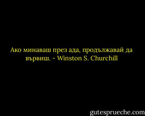 Ако минаваш през ада, продължавай да вървиш. - Winston S. Churchill