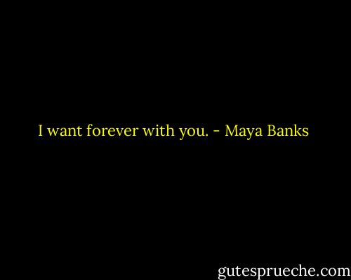I want forever with you. - Maya Banks