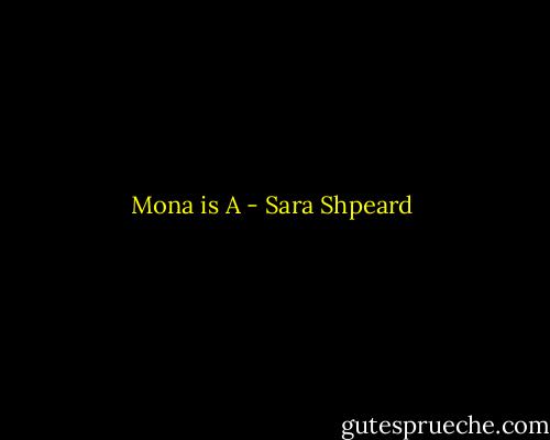 Mona is A - Sara Shpeard