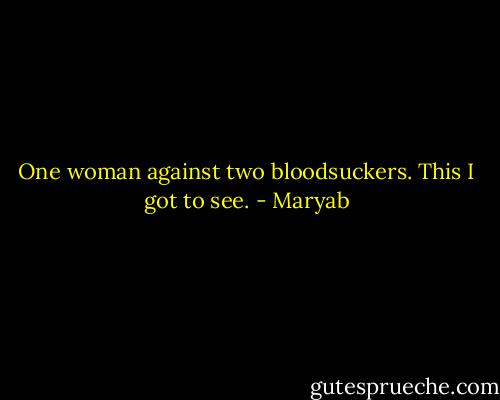One woman against two bloodsuckers. This I got to see. - Maryab