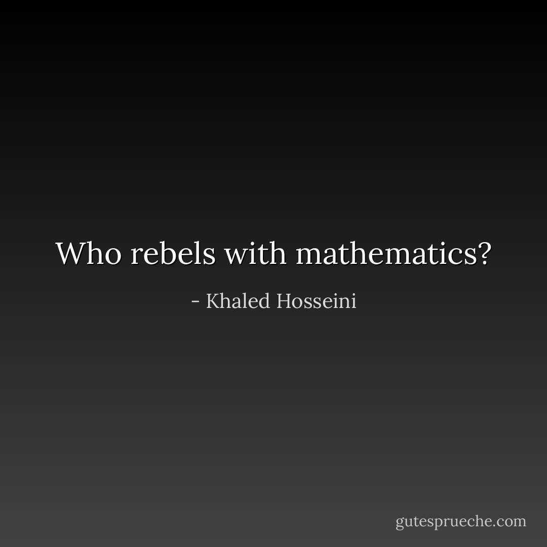 Who rebels with mathematics? - Khaled Hosseini