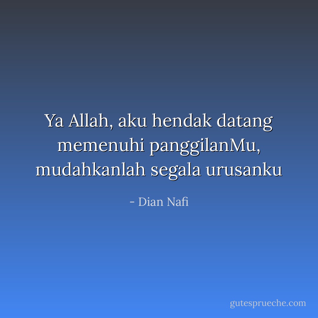 Ya Allah, aku hendak datang memenuhi panggilanMu, mudahkanlah segala urusanku - Dian Nafi