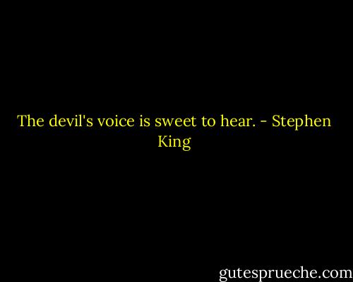 The devil's voice is sweet to hear. - Stephen King