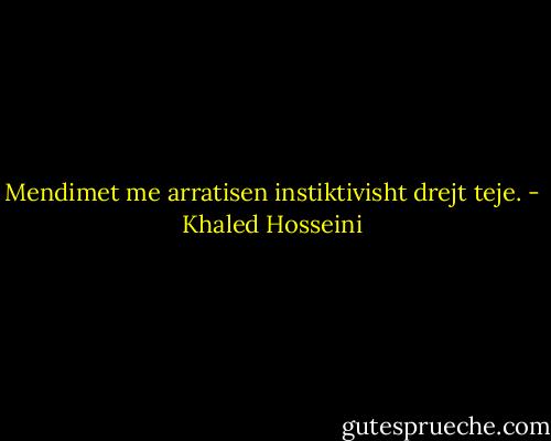 Mendimet me arratisen instiktivisht drejt teje. - Khaled Hosseini
