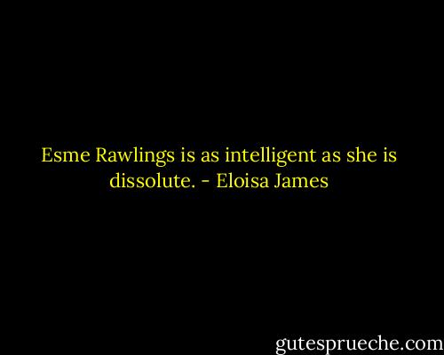 Esme Rawlings is as intelligent as she is dissolute. - Eloisa James