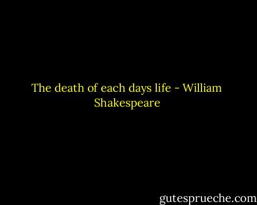 The death of each days life - William Shakespeare