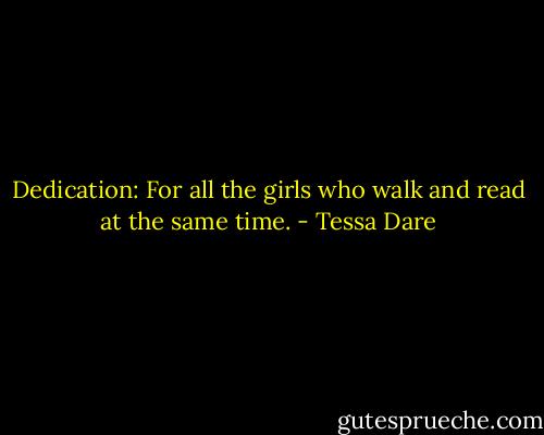 Dedication: For all the girls who walk and read at the same time. - Tessa Dare