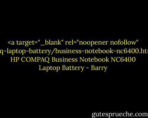 <a target="_blank" rel="noopener nofollow" href="http://www.batteriesmall.com.au/hp-compaq-laptop-battery/business-notebook-nc6400.htm">http://www.batteriesmall.com.au/hp-co...</a> HP COMPAQ Business Notebook NC6400 Laptop Battery - Barry