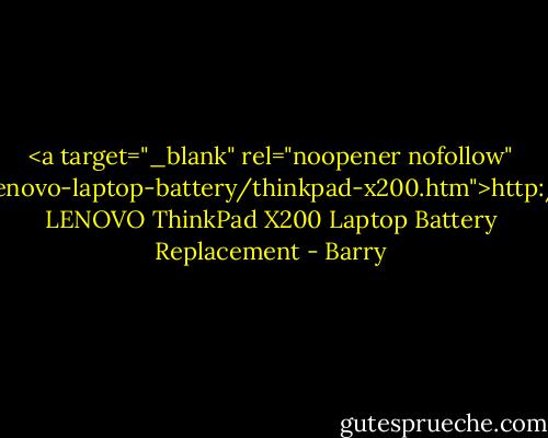 <a target="_blank" rel="noopener nofollow" href="http://www.batteriesmall.com.au/lenovo-laptop-battery/thinkpad-x200.htm">http://www.batteriesmall.com.au/lenov...</a> LENOVO ThinkPad X200 Laptop Battery Replacement - Barry