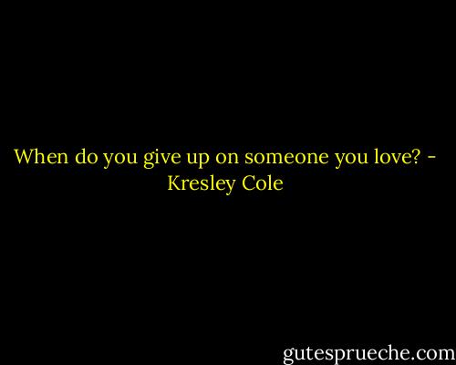 When do you give up on someone you love? - Kresley Cole