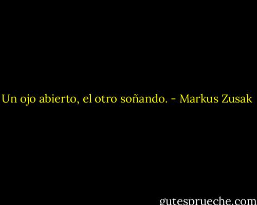 Un ojo abierto, el otro soñando. - Markus Zusak