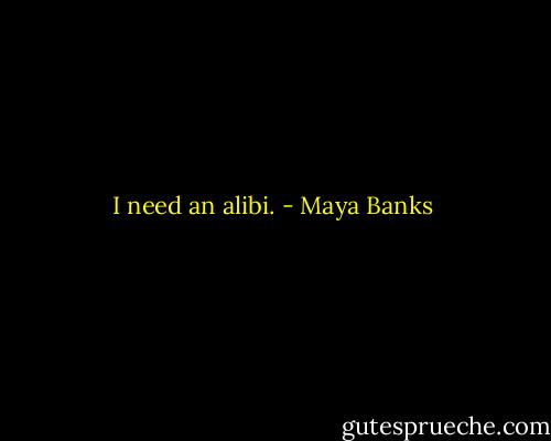 I need an alibi. - Maya Banks