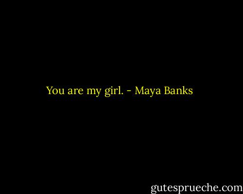 You are my girl. - Maya Banks