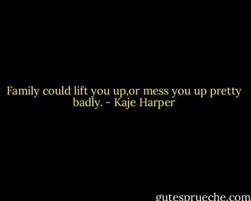 Family could lift you up,or mess you up pretty badly. - Kaje Harper