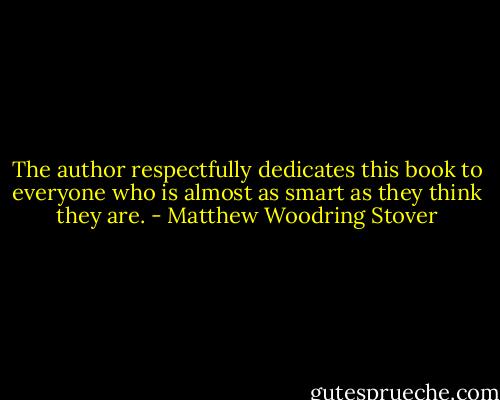 The author respectfully dedicates this book to everyone who is almost as smart as they think they are. - Matthew Woodring Stover