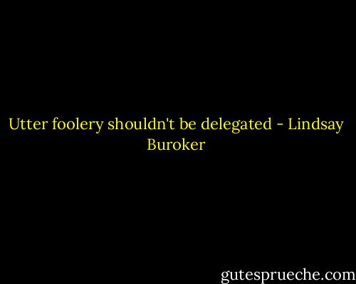Utter foolery shouldn't be delegated - Lindsay Buroker