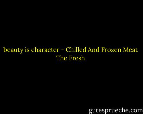 beauty is character - Chilled And Frozen Meat The Fresh