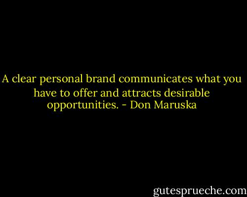A clear personal brand communicates what you have to offer and attracts desirable opportunities. - Don Maruska