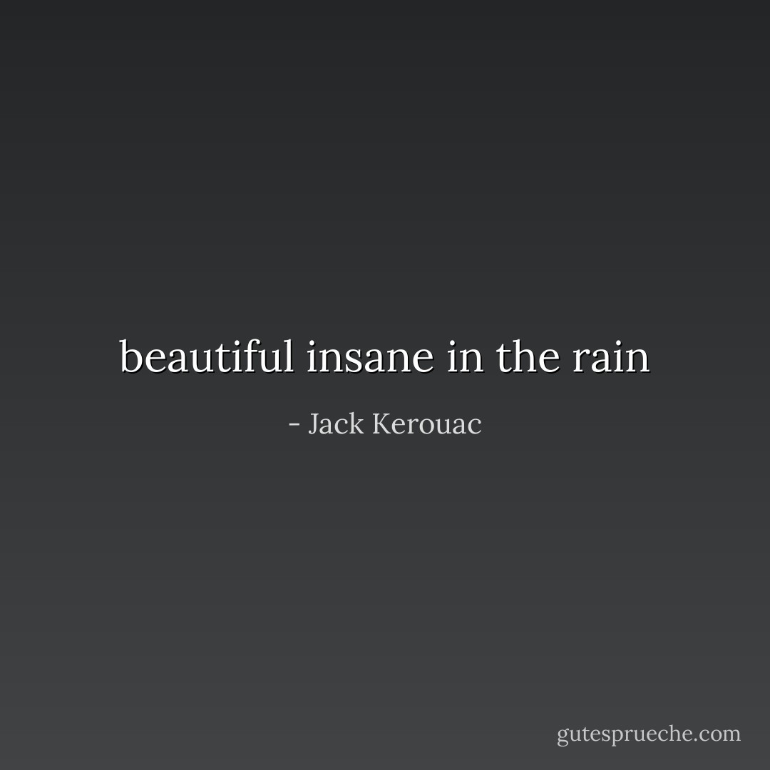 beautiful insane<br />in the rain - Jack Kerouac