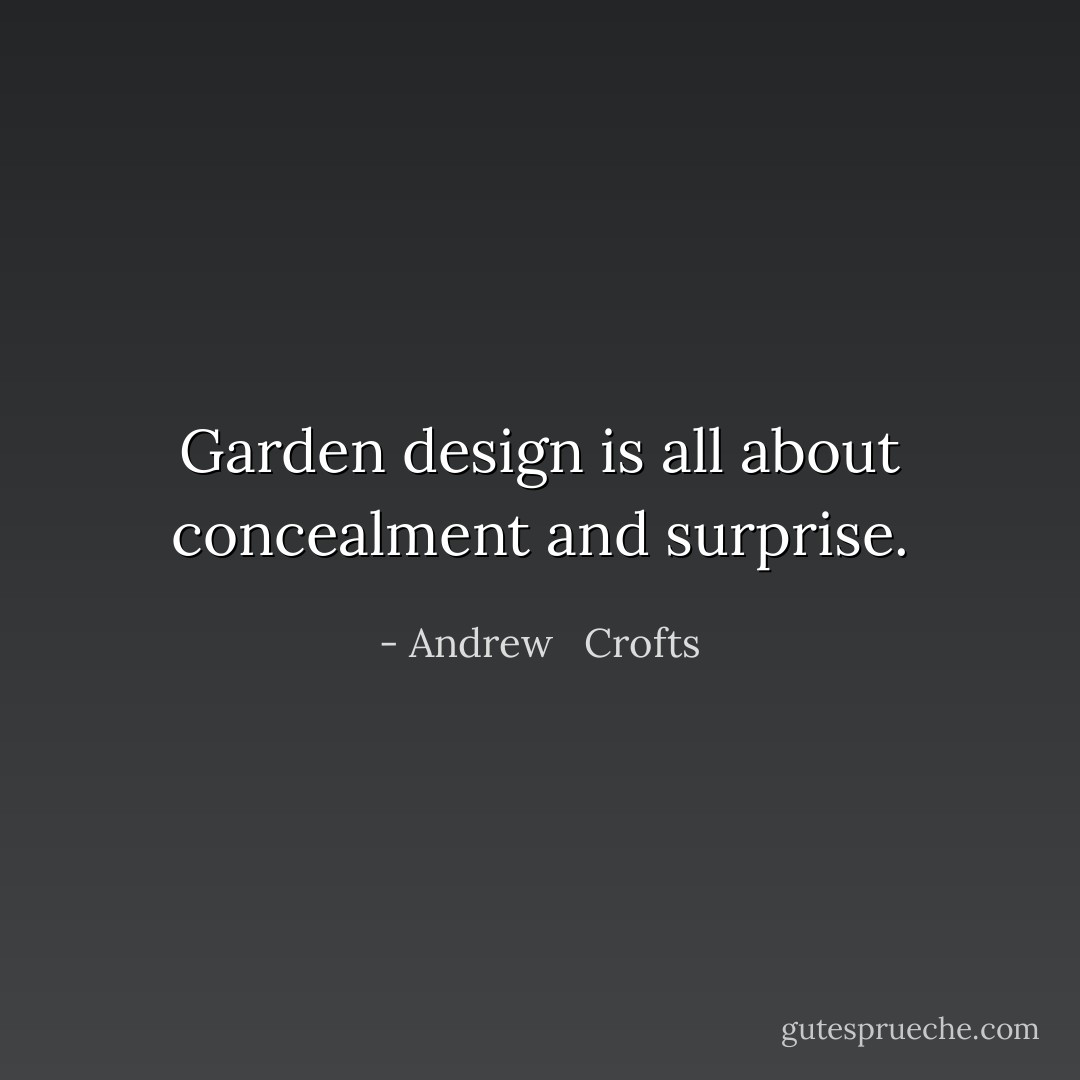 Garden design is all about concealment and surprise. - Andrew   Crofts
