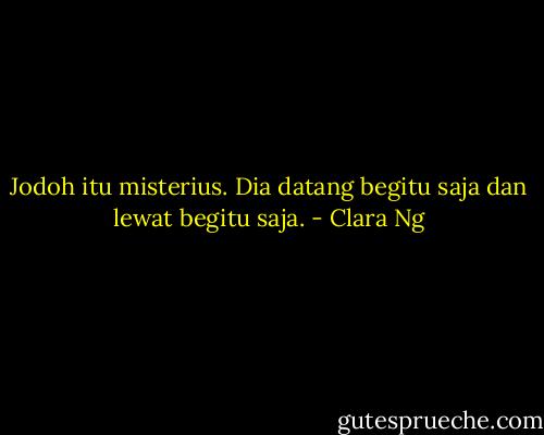 Jodoh itu misterius. Dia datang begitu saja dan lewat begitu saja. - Clara Ng
